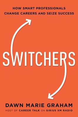 Switchers: How Smart Professionals Change Careers -- and Seize Success