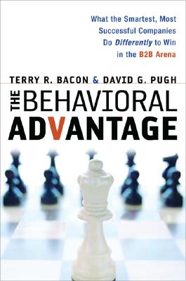 Behavioral Advantage, The: What the Smartest, Most Successful Companies Do Differently to Win in the B2B Arena