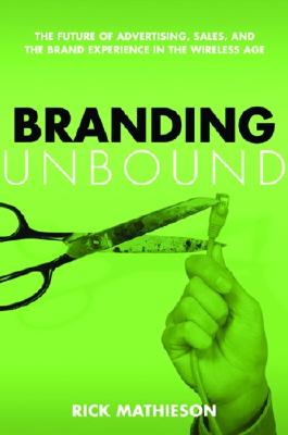 Image for Branding Unbound: The Future of Advertising, Sales, and the Brand Experience in the Wireless Age