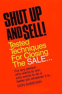 Shut Up and Sell!: Tested Techniques for Closing the Sale