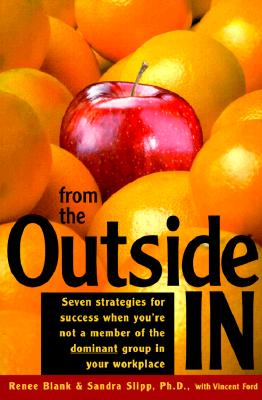 From the Outside in: Seven Strategies for Success When You're Not a Member of the Dominant Group in Your Workplace Blank, Renee; Slipp, Sandra, Ph.D. and Ford, Vincent