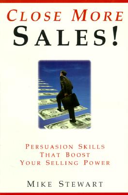 Image for Close More Sales!: Persuasion Skills That Boost Your Selling Power Close More Sales!: Persuasion Skills That Boost Your Selling Power