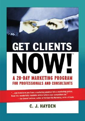 Get Clients Now! A 28-Day Marketing Program for Professionals and Consultants