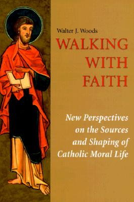 Walking with Faith: New Perspectives on the Sources and Shaping of Catholic Moral Life