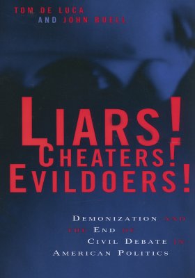 Image for Liars! Cheaters! Evildoers!: Demonization and the End of Civil Debate in American Politics Liars! Cheaters! Evildoers!: Demonization and the End of Civil Debate in American Politics