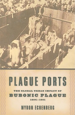 Plague Ports: The Global Urban Impact of Bubonic Plague, 1894-1901
