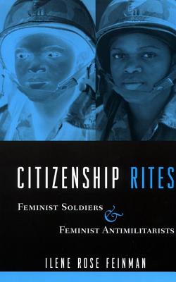 Citizenship Rites: Feminist Soldiers and Feminist Antimilitarists