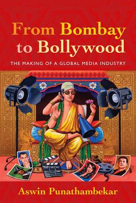From Bombay to Bollywood: The Making of a Global Media Industry (Postmillennial Pop, 5)