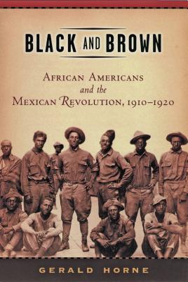 Black and Brown: African Americans and the Mexican Revolution, 1910-1920 (American History and Culture, 9)