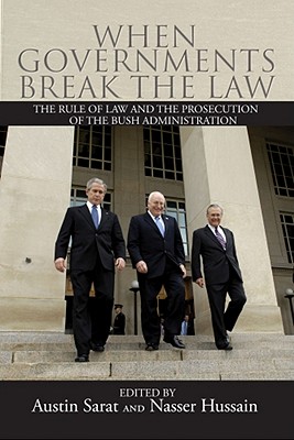 When Governments Break the Law : The Rule of Law and the Prosecution of the Bush Administration