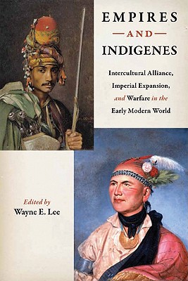 Empires and Indigenes: Intercultural Alliance, Imperial Expansion, and Warfare in the Early Modern World (Warfare and Culture)