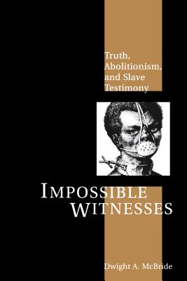 Image for Impossible Witnesses: Truth, Abolitionism, and Slave Testimony Impossible Witnesses: Truth, Abolitionism, and Slave Testimony