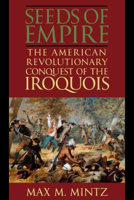 The Seeds of Empire - The American Revolutionary Conquest of the Iroquois
