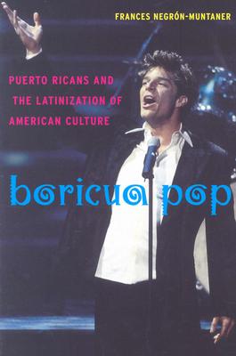 Image for BORICUA POP : PUERTO RICANS AND THE LATINIZATION OF AMERICAN CULTURE