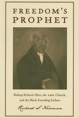Freedom's Prophet: Bishop Richard Allen, the AME Church, and the Black Founding Fathers
