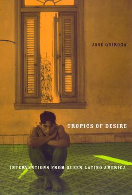 Tropics of Desire: Interventions from Queer Latino America (Sexual Cultures, 12)