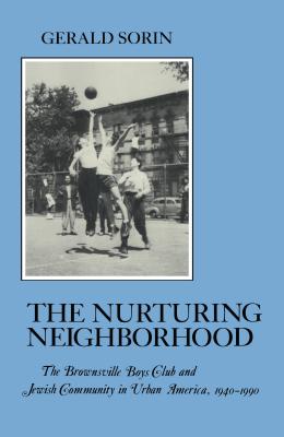 Nurturing Neighborhood: The Brownsville Boys' Club and Jewish Community in Urban America, 1940-1990 (The American Social Experience, 21)