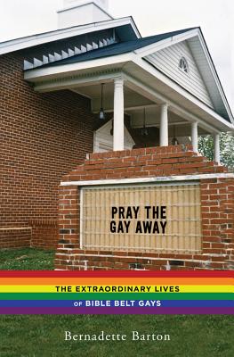 Image for Pray the Gay Away: The Extraordinary Lives of Bible Belt Gays