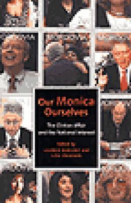 Our Monica, Ourselves: The Clinton Affair and the National Interest (Sexual Cultures, 37)