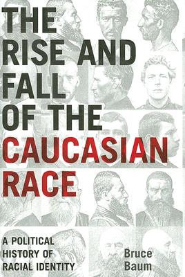 Image for The Rise and Fall of the Caucasian Race: A Political History of Racial Identity