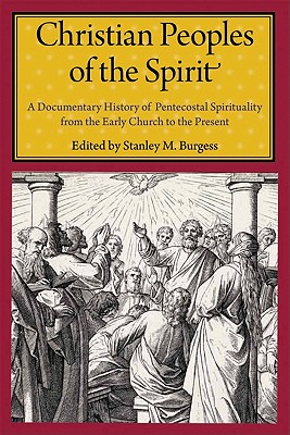 Christian Peoples of the Spirit: A Documentary History of Pentecostal Spirituality from the Early Church to the Present Image for Christian Peoples of the Spirit: A Documentary History of Pentecostal Spirituality from the Early Church to the Present