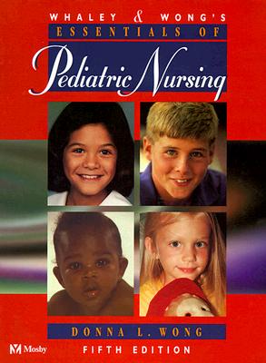 Whaley & Wong's Essentials of Pediatric Nursing (Whaley & Wong's Essentials of Pediatric Nursing, 5th ed)