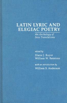Latin Lyric and Elegiac Poetry: An Anthology of New Translations (Garland Reference Library of the Humanities)