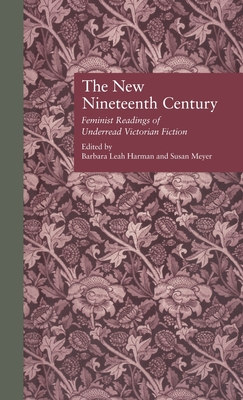 The New Nineteenth Century: Feminist Readings of Underread Victorian Fiction (Wellesley Studies in Critical Theory, Literary History and Culture)