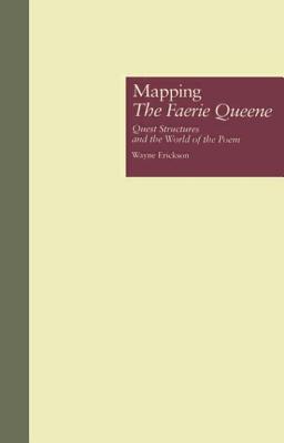 Mapping The Faerie Queene: Quest Structures and the World of the Poem (Garland Studies in the Renaissance)