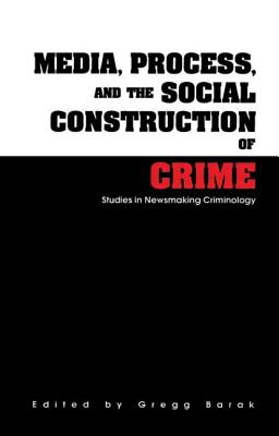 Media, Process, and the Social Construction of Crime (Current Issues in Criminal Justice)