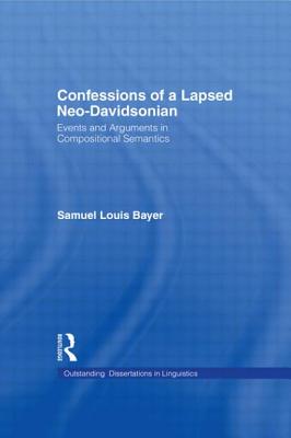 Confessions of a Lapsed Neo-Davidsonian: Events and Arguments in Compositional Semantics (Outstanding Dissertations in Linguistics)