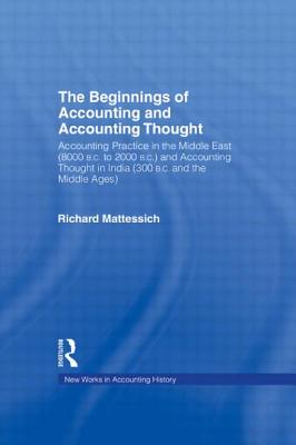 The Beginnings of Accounting and Accounting Thought: Accounting Practice in the Middle East (8000 B.C to 2000 B.C.) and Accounting Thought in India . (Routledge New Works in Accounting History)