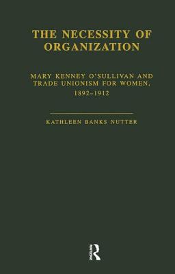 Image for Necessity of Organization: Mary Kenney O'Sullivan and Trade Unionism for Women, 1892-1912 Necessity of Organization: Mary Kenney O'Sullivan and Trade Unionism for Women, 1892-1912