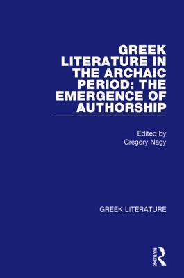 GREEK LITERATURE. VOLUME 3: Greek Literature in the Archaic Period: the Emergence of Authorship. Edited with Introductions
