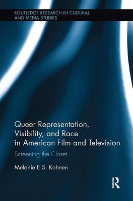 Queer Representation, Visibility, and Race in American Film and Television: Screening the Closet (Routledge Research in Cultural and Media Studies)