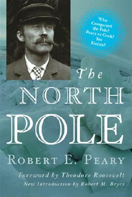 The North Pole: Its Discovery in 1909 Under the Auspices of the Peary Arctic Club