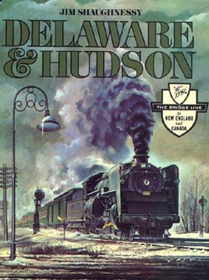 Delaware & Hudson: The History of an Important Railroad Whose Antecedent was a Canal Network to Transport Coal