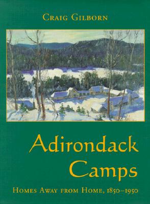 Adirondack Camps: Homes Away from Home, 1850-1950 (Adirondack Museum Books)