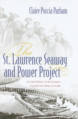The St. Lawrence Seaway and Power Project: An Oral History of the Greatest Construction Show on Earth