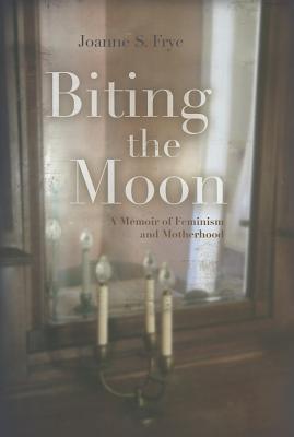 Biting the Moon: A Memoir of Feminism and Motherhood (Writing American Women)