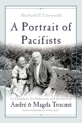 A Portrait of Pacifists Le Chambon, the Holocaust, and the Lives of Andr and Magda Trocm