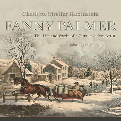 Fanny Palmer: The Life and Works of a Currier & Ives Artist (New York State Series)