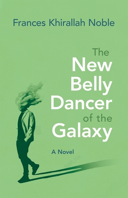 The New Belly Dancer of the Galaxy: A Novel (Arab American Writing)
