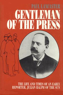 Gentleman of the Press: The Life and Times of an Early Reporter, Julian Ralph of the Sun