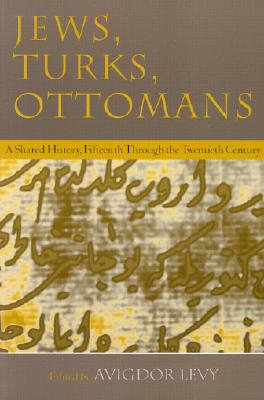 Jews, Turks, and Ottomans: A Shared History, Fifteenth Through the Twentieth Century (Modern Jewish History)