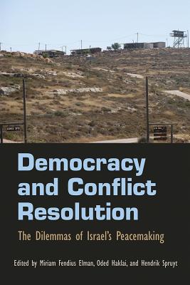 Democracy and Conflict Resolution: The Dilemmas of Israel's Peacemaking (Syracuse Studies on Peace and Conflict Resolution)