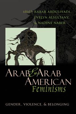 Arab and Arab American Feminisms: Gender, Violence, and Belonging (Gender, Culture, and Politics in the Middle East)