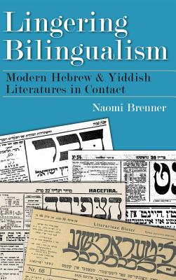 Lingering Bilingualism: Modern Hebrew and Yiddish Literatures in Contact (Judaic Traditions in Literature, Music, and Art)