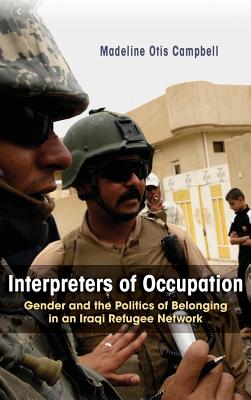 Interpreters of Occupation: Gender and the Politics of Belonging in an Iraqi Refugee Network (Gender, Culture, and Politics in the Middle East)