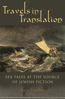 Travels in Translation: Sea Tales at the Source of Jewish Fiction (Judaic Traditions in Literature, Music, and Art)
